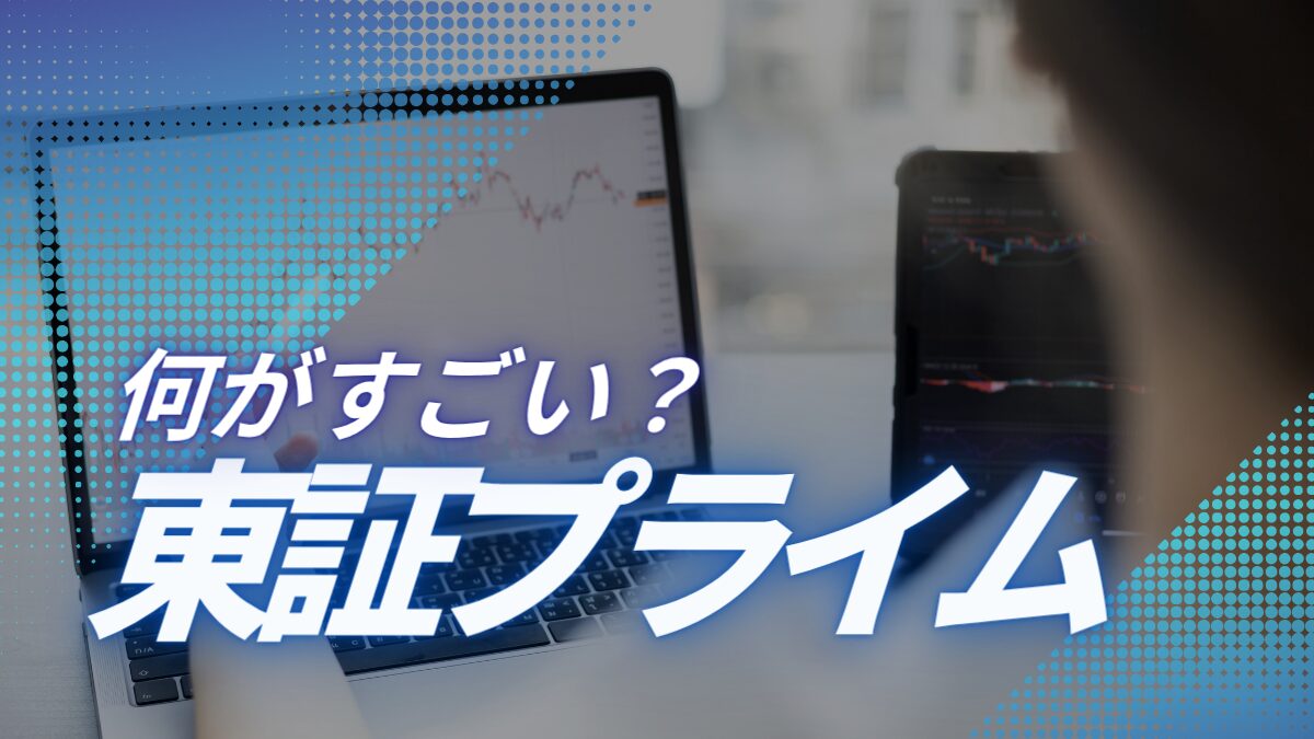 東証プライムはなぜすごい？東証一部との違いは？上場基準から